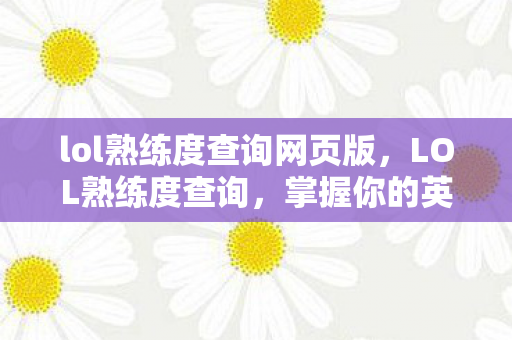 lol熟练度查询网页版，LOL熟练度查询，掌握你的英雄之旅