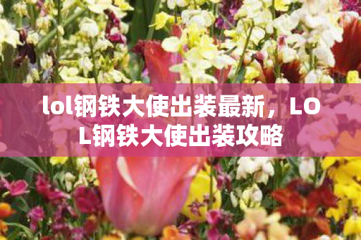 lol钢铁大使出装最新，LOL钢铁大使出装攻略