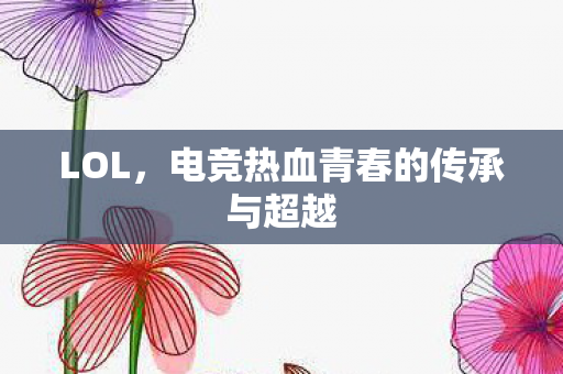 LOL，电竞热血青春的传承与超越