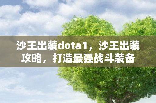 沙王出装dota1，沙王出装攻略，打造最强战斗装备