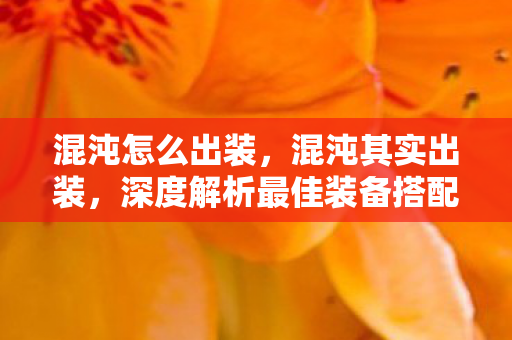 混沌怎么出装，混沌其实出装，深度解析最佳装备搭配策略