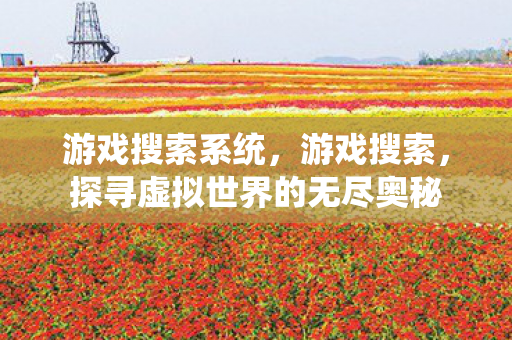 游戏搜索系统，游戏搜索，探寻虚拟世界的无尽奥秘