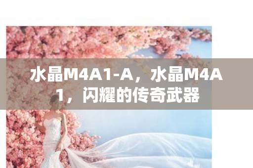 水晶M4A1-A，水晶M4A1，闪耀的传奇武器
