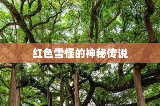 红色雪怪的神秘传说