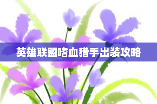 英雄联盟嗜血猎手出装攻略