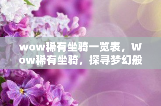 wow稀有坐骑一览表，Wow稀有坐骑，探寻梦幻般的神秘之旅
