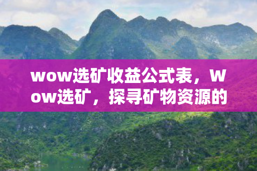wow选矿收益公式表，Wow选矿，探寻矿物资源的奥秘之旅