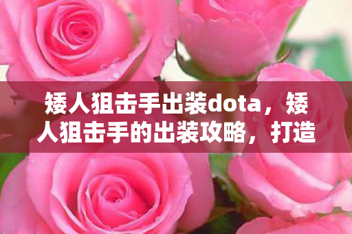 矮人狙击手出装dota，矮人狙击手的出装攻略，打造最强英雄装备