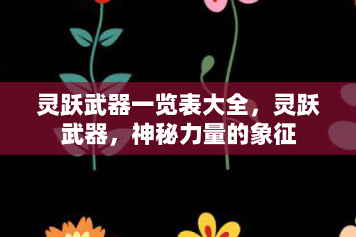 灵跃武器一览表大全，灵跃武器，神秘力量的象征