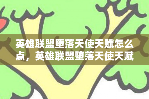英雄联盟堕落天使天赋怎么点,英雄联盟堕落天使天赋详解,掌握这些技巧,让你成为顶尖玩家! 英雄联盟堕落天使天赋怎么点,英雄联盟堕落天使天赋详解,掌握这些技巧,让你成为顶尖玩家!
