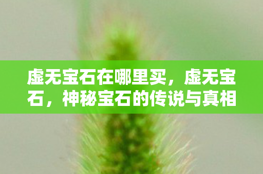 虚无宝石在哪里买，虚无宝石，神秘宝石的传说与真相