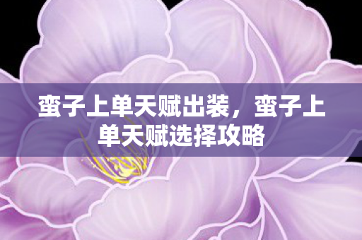 蛮子上单天赋出装,蛮子上单天赋选择攻略 蛮子上单天赋出装,蛮子上单天赋选择攻略