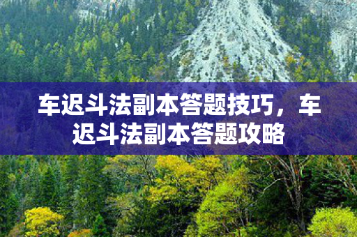 车迟斗法副本答题技巧,车迟斗法副本答题攻略 车迟斗法副本答题技巧,车迟斗法副本答题攻略