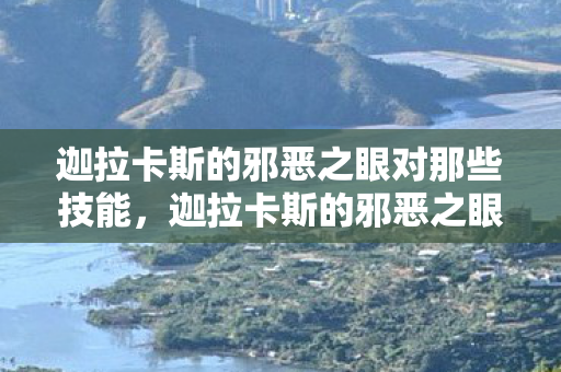 迦拉卡斯的邪恶之眼对那些技能，迦拉卡斯的邪恶之眼，揭示深渊中的秘密与威胁