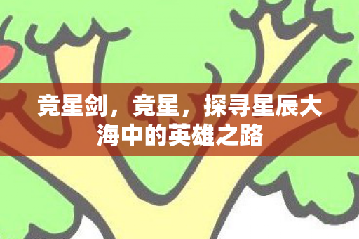 竞星剑，竞星，探寻星辰大海中的英雄之路
