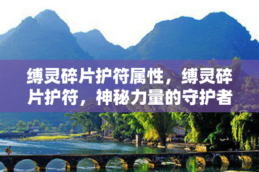 缚灵碎片护符属性，缚灵碎片护符，神秘力量的守护者