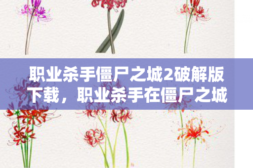 职业杀手僵尸之城2破解版下载，职业杀手在僵尸之城