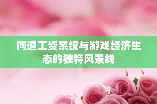 问道工资系统与游戏经济生态的独特风景线