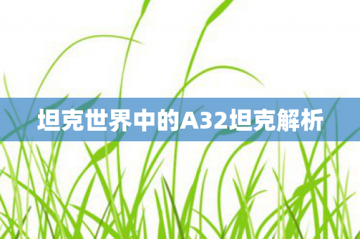 坦克世界中的A32坦克解析 坦克世界中的A32坦克解析