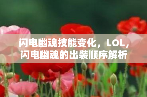 闪电幽魂技能变化,LOL,闪电幽魂的出装顺序解析 闪电幽魂技能变化,LOL,闪电幽魂的出装顺序解析