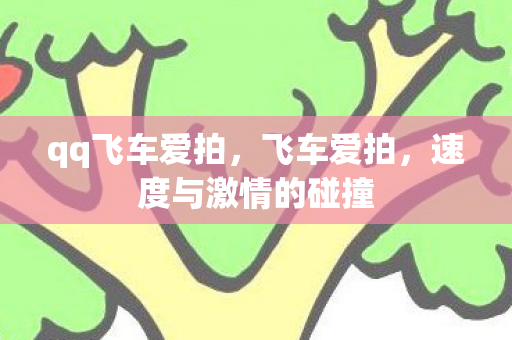 qq飞车爱拍，飞车爱拍，速度与激情的碰撞