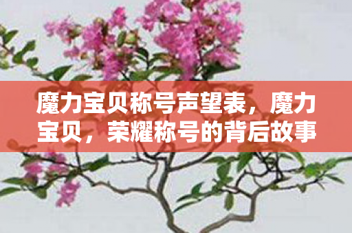 魔力宝贝称号声望表,魔力宝贝,荣耀称号的背后故事 魔力宝贝称号声望表,魔力宝贝,荣耀称号的背后故事