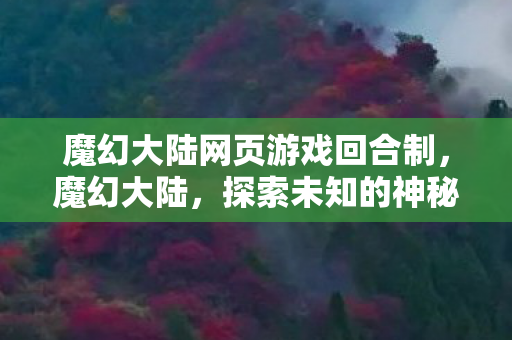 魔幻大陆网页游戏回合制，魔幻大陆，探索未知的神秘世界（第53章）