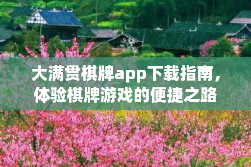 大满贯棋牌app下载指南，体验棋牌游戏的便捷之路