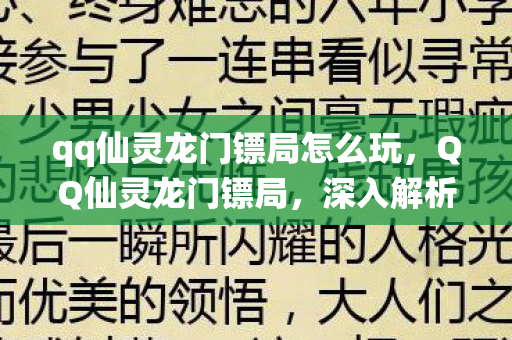qq仙灵龙门镖局怎么玩,QQ仙灵龙门镖局,深入解析游戏特色与魅力 qq仙灵龙门镖局怎么玩,QQ仙灵龙门镖局,深入解析游戏特色与魅力