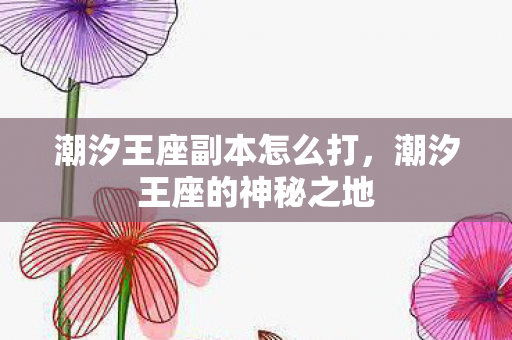 潮汐王座副本怎么打，潮汐王座的神秘之地