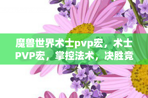 魔兽世界术士pvp宏，术士PVP宏，掌控法术，决胜竞技场