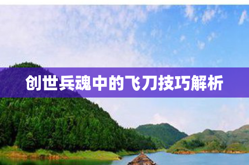 创世兵魂中的飞刀技巧解析