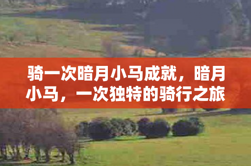 骑一次暗月小马成就，暗月小马，一次独特的骑行之旅