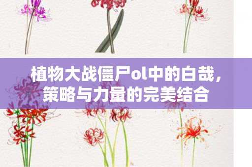 植物大战僵尸ol中的白哉，策略与力量的完美结合