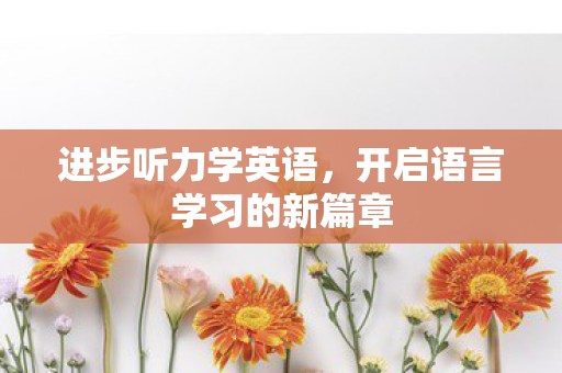 进步听力学英语，开启语言学习的新篇章