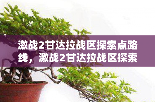 激战2甘达拉战区探索点路线,激战2甘达拉战区探索点—揭开神秘面纱下的秘密 激战2甘达拉战区探索点路线,激战2甘达拉战区探索点—揭开神秘面纱下的秘密