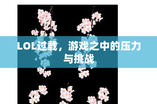 LOL过载，游戏之中的压力与挑战