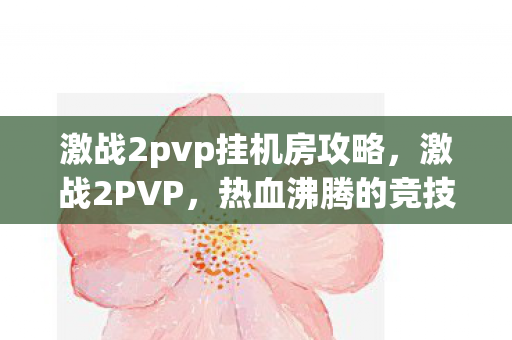 激战2pvp挂机房攻略，激战2PVP，热血沸腾的竞技战场