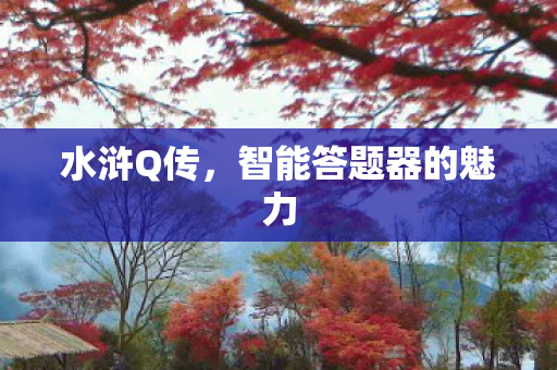 水浒Q传，智能答题器的魅力