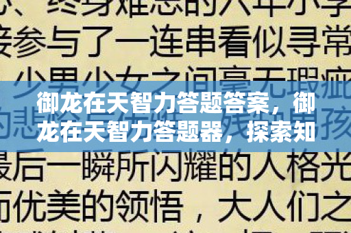 御龙在天智力答题答案，御龙在天智力答题器，探索知识的宝藏