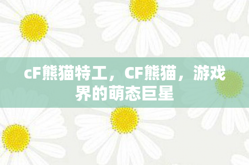 cF熊猫特工,CF熊猫,游戏界的萌态巨星 cF熊猫特工,CF熊猫,游戏界的萌态巨星