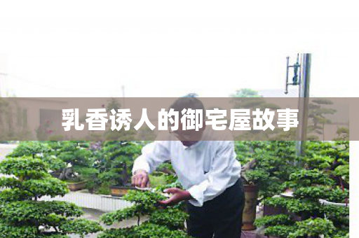 乳香诱人的御宅屋故事