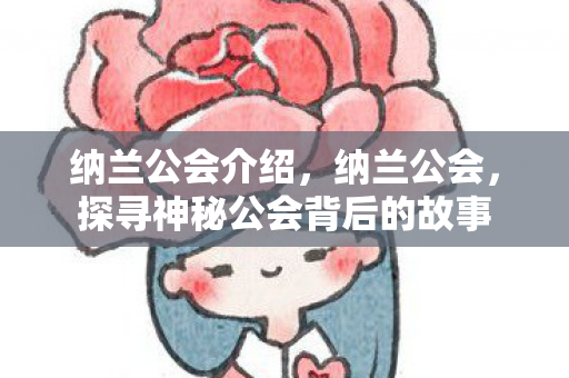 纳兰公会介绍，纳兰公会，探寻神秘公会背后的故事