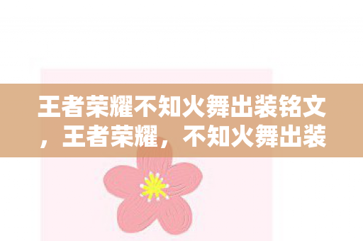 王者荣耀不知火舞出装铭文，王者荣耀，不知火舞出装攻略，助你轻松上王者