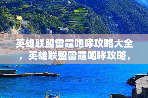 英雄联盟雷霆咆哮攻略大全,英雄联盟雷霆咆哮攻略,掌握这个狂野战士的精髓 英雄联盟雷霆咆哮攻略大全,英雄联盟雷霆咆哮攻略,掌握这个狂野战士的精髓
