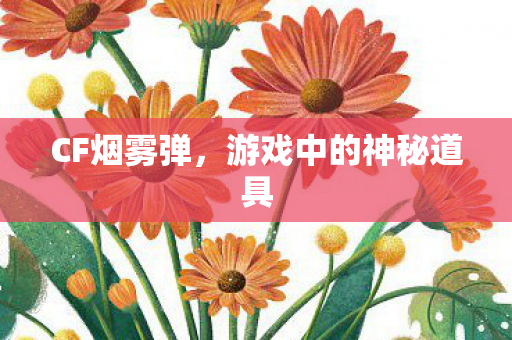 CF烟雾弹,游戏中的神秘道具 CF烟雾弹,游戏中的神秘道具