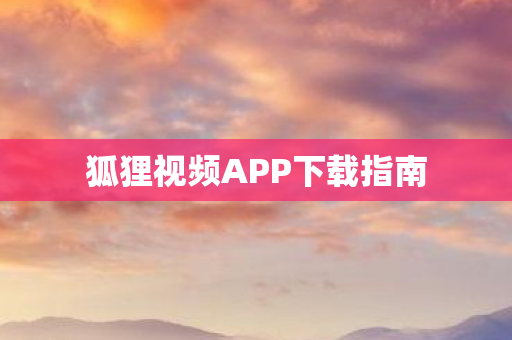 狐狸视频APP下载指南