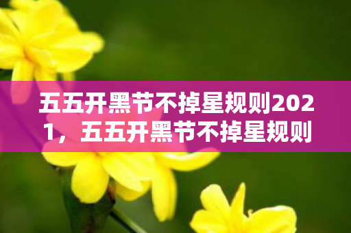 五五开黑节不掉星规则2021，五五开黑节不掉星规则详解