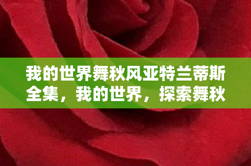 我的世界舞秋风亚特兰蒂斯全集，我的世界，探索舞秋风亚特兰蒂斯