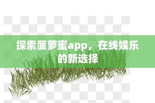 探索菠萝蜜app，在线娱乐的新选择